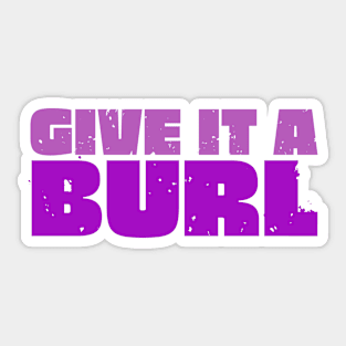 Give It A Burl Sticker